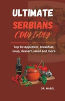 ULTIMATE SERBIANS COOKBOOK: Top 50 Appetizer, breakfast, soup, dessert, salad and more B0CCCMZHFM Book Cover