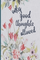 Only Good Thoughts Allowed: Lined Writing Journal, Motivational Notebook, Floral Decorative Design In Every Page, Gift, 110 Pages, Portable Size - 6 x 9, Floral Notebook 1706558732 Book Cover