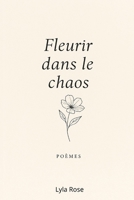 Fleurir dans le chaos: Poèmes d'amour, de chute et renaissance de soi. (French Edition) B0FD36WZQD Book Cover