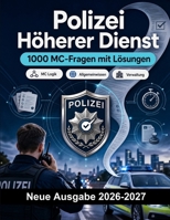 Polizei Höherer Dienst : 1000 MC-Fragen mit Lösungen: Vorbereitung Einstellungstest: MC Sicherheit, Verwaltung, Einsatztaktik, Eigensicherung, Berichtswesen mit kommentierten Lösungen B0H9JRPZ5Z Book Cover
