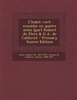 L'habit vert: comédie en quatre actes [par] Robert de Flers & G.A. de Caillavet 1016616538 Book Cover