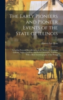 The Early Pioneers and Pioneer Events of the State of Illinois: Including Personal Recollections of the Writer; of Abraham Lincoln, Andrew Jackson, ... With a Brief Autobiography of the Writer 1020520000 Book Cover
