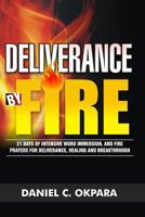 Deliverance by Fire: 21 Days of Intensive Word Immersion, and Fire Prayers for Total Healing, Deliverance, Breakthrough, and Divine Intervention 1727220366 Book Cover