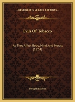 Evils Of Tobacco: As They Affect Body, Mind, And Morals 1169405568 Book Cover