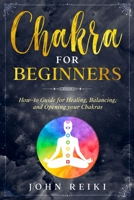 Chakra for Beginners: How-to Guide for Healing, Balancing, and Opening your Chakras 1801768021 Book Cover