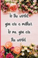 To the world you are a mother. To me you are the world. 172370900X Book Cover