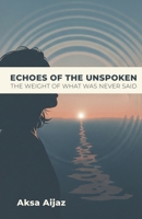 ECHOES OF THE UNSPOKEN: THE WEIGHT OF WHAT WAS NEVER SAID 9363038963 Book Cover