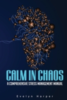 Calm in Chaos: A Comprehensive Stress Management Manual B0CH2BG96W Book Cover