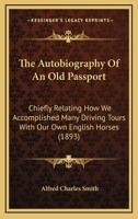 The Autobiography Of An Old Passport: Chiefly Relating How We Accomplished Many Driving Tours With Our Own English Horses 1166338681 Book Cover