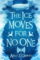 The Ice Moves for No One 1965790003 Book Cover