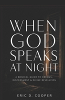 When God Speaks at Night: A Biblical Guide to Dreams, Discernment & Divine Revelation 1068820063 Book Cover