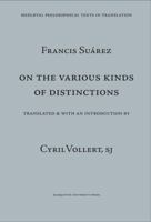 Francis Suarez: On Various Kinds Of Distinctions (Mediaeval Philosophical Texts In Translation) 0874622042 Book Cover