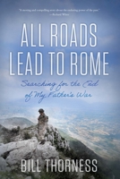 All Roads Lead to Rome: Searching for the End of My Father's War 1640126279 Book Cover