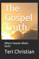 The Gospel Truth: Where Heaven Meets Earth B099C28BNR Book Cover