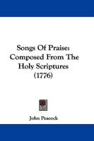 Songs of praise, composed from the holy scriptures. In two parts. ... By John Peacock. 1104469537 Book Cover