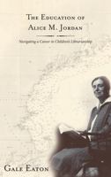 The Education of Alice M. Jordan: Navigating a Career in Children's Librarianship 1442236477 Book Cover