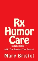 Rx Humor Care Click Here *: (Ok, Try Turning The Pages) 0615959199 Book Cover