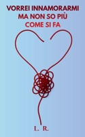 Vorrei innamorarmi, ma non so più come si fa: Confessioni sull’amore moderno, le relazioni e la paura di lasciarsi amare (Italian Edition) B0H9SC7RBR Book Cover