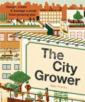 The City Grower: Design, Create & Manage a Small Food-Growing Plot 0857833049 Book Cover