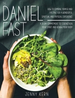 The Daniel Fast: How to Combine Prayer and Fasting for a Wonderful Spiritual and Physical Experience A 21-Day Commitment to Strengthen Your Spirit And Renew Your Body 1801655308 Book Cover