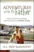 Adventures with My Father: Childhood Recollections of Divorce, Dysfunction and the Summer of Love 1432743929 Book Cover