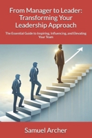 From Manager to Leader: Transforming Your Leadership Approach: The Essential Guide to Inspiring, Influencing, and Elevating Your Team B0DY1PQ4CT Book Cover