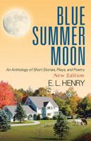 Blue Summer Moon: An Anthology of Short Stories, Plays and Poetry 1478711256 Book Cover