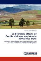 Soil fertility effects of Cordia africana and Acacia abyssinica trees: Effects of Cordia africana and Acacia abyssinica trees on some Soil Physical and Chemical Properties 3659160199 Book Cover