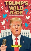 Trump's Wild Ride: 60 Jaw-Dropping Trivia Bombs B0FK3S9YQZ Book Cover