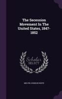 The Secession Movement In The United States, 1847-1852 1347084428 Book Cover