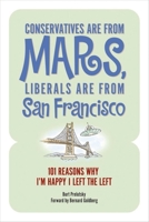Conservatives Are from Mars, Liberals Are from San Francisco: 101 Reasons I'm Happy I Left the Left 1581825714 Book Cover