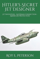 Hitler's Secret Jet Designer: Jet Invention - Austrian Connection - American Protection 1493599321 Book Cover