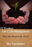 IT Product Life Cycle Management: From the womb to the tomb 0975255819 Book Cover