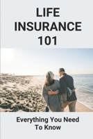 Life Insurance 101: Everything You Need To Know: Life Insurance User Manual B09FRZNJF8 Book Cover