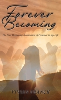 Forever Becoming: The Ever Deepening Realization of Presence In My Life B0CGMWBCVS Book Cover