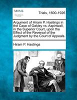 Argument of Hiram P. Hastings in the Case of Oakley vs. Aspinwall, in the Superior Court, upon the Effect of the Reversal of the Judgment by the Court of Appeals. 1275756646 Book Cover