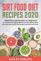 Sirt Food Diet Recipes 2020: Meal Plans and Recipes for Beginners to Activate Anti-Aging Effects and Your Skinny Gene. Get Lean and Healthy with Simple and Tasty Food Plans B089CV4JSZ Book Cover
