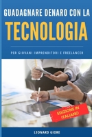 GUADAGNARE DENARO CON TECNOLOGIA: PER GIOVANI IMPRENDITORI E FREELANCER (Italian Edition) B0DRW3R7CR Book Cover