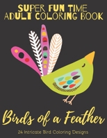 Super Fun Time Adult Coloring Book: Birds of a Feather: Animals Coloring Book for Adults - 24 Intricate Bird and Flower Coloring Designs B08FP4QHL4 Book Cover