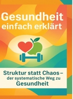 Gesundheit einfach erklärt: Struktur statt Chaos - der systematische Weg zu Gesundheit (German Edition) 3384788656 Book Cover