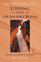 Stepping onto the Invisible Bridge: Courage for Every Season of Your Faith Journey 0595483267 Book Cover