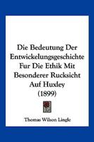 Die Bedeutung Der Entwickelungsgeschichte Fur Die Ethik Mit Besonderer Rucksicht Auf Huxley (1899) 1161069453 Book Cover