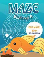 Maze Book Age 6: Kids Maze Book 1545451168 Book Cover