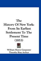 The History of New York From Its Earliest Settlement to the Present Time 1275833918 Book Cover