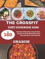 THE CROSSFIT DIET COOKBOOK 2022: +160 Delicious Nutritious Crossfit Diet Recipes Include Meal Plan,Food List,and How to Get Started B09TD844RH Book Cover