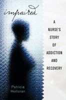 Impaired: A Nurse's Story of Addiction and Recovery 1427798621 Book Cover