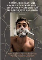 Natürliche Haut- und Haarpflege für Männer: Effektive Strategien für ein gepflegtes Aussehen: Natürliche Haut- und Haarpflege für Männer: Effektive ... für ein gepflegtes Aussehen (German Edition) 3384462742 Book Cover