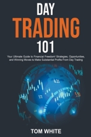 Day Trading 101: Your Ultimate Guide to Financial Freedom! Strategies, Opportunities, and Winning Moves to Make Substantial Profits From Day Trading B0C1NJ9Y74 Book Cover