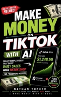 Make Money on TikTok with AI: Create Simple Videos That Turn into Daily Sales with TikTok Shop (No Followers Needed) (The TikTok Money System) B0GZNKS7KX Book Cover