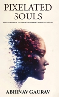 Pixelated Souls: An Intersection of Technology, Psychology, and Human Instinct 1805581554 Book Cover